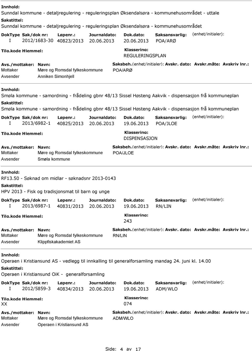 : Mottaker Møre og Romsdal fylkeskommune POA/ARØ Avsender Anniken Simonhjell nnhold: Smøla kommune - samordning - frådeling gbnr 48/13 Sissel Høsteng Aakvik - dispensasjon frå kommuneplan Smøla