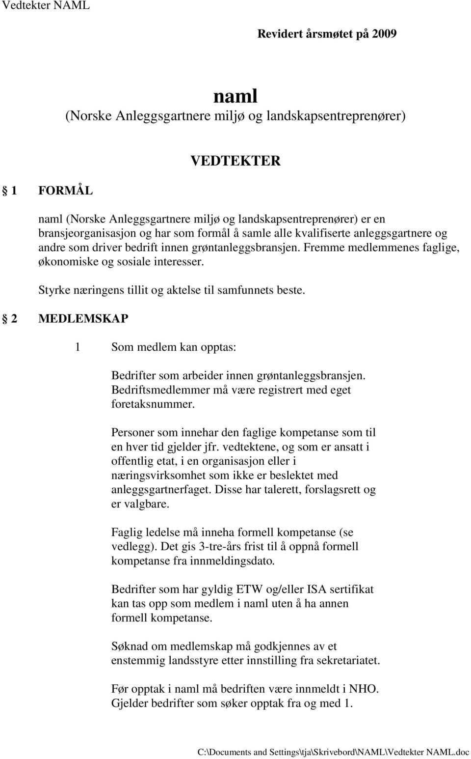 Styrke næringens tillit og aktelse til samfunnets beste. 2 MEDLEMSKAP 1 Som medlem kan opptas: Bedrifter som arbeider innen grøntanleggsbransjen.