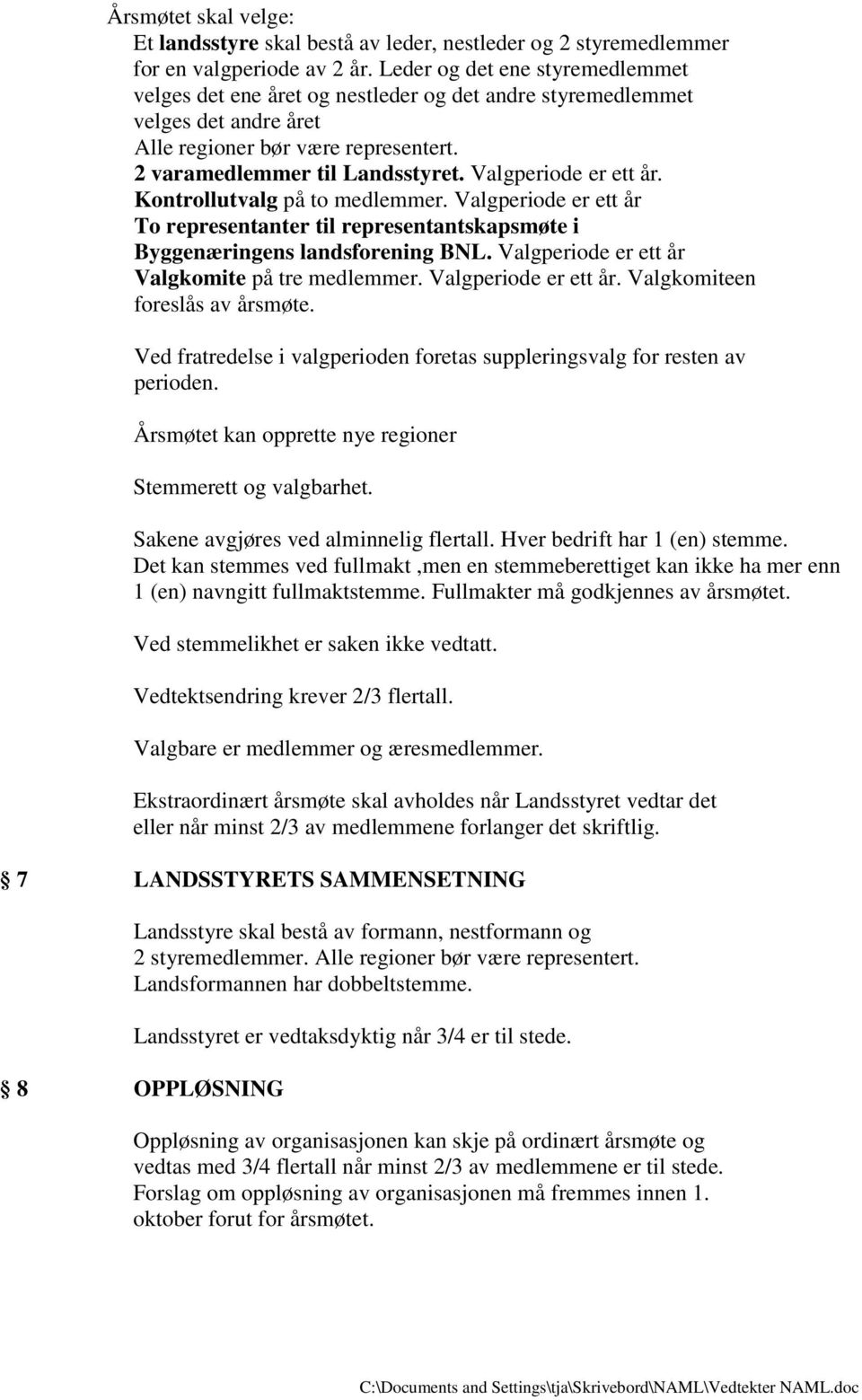 Valgperiode er ett år. Kontrollutvalg på to medlemmer. Valgperiode er ett år To representanter til representantskapsmøte i Byggenæringens landsforening BNL.