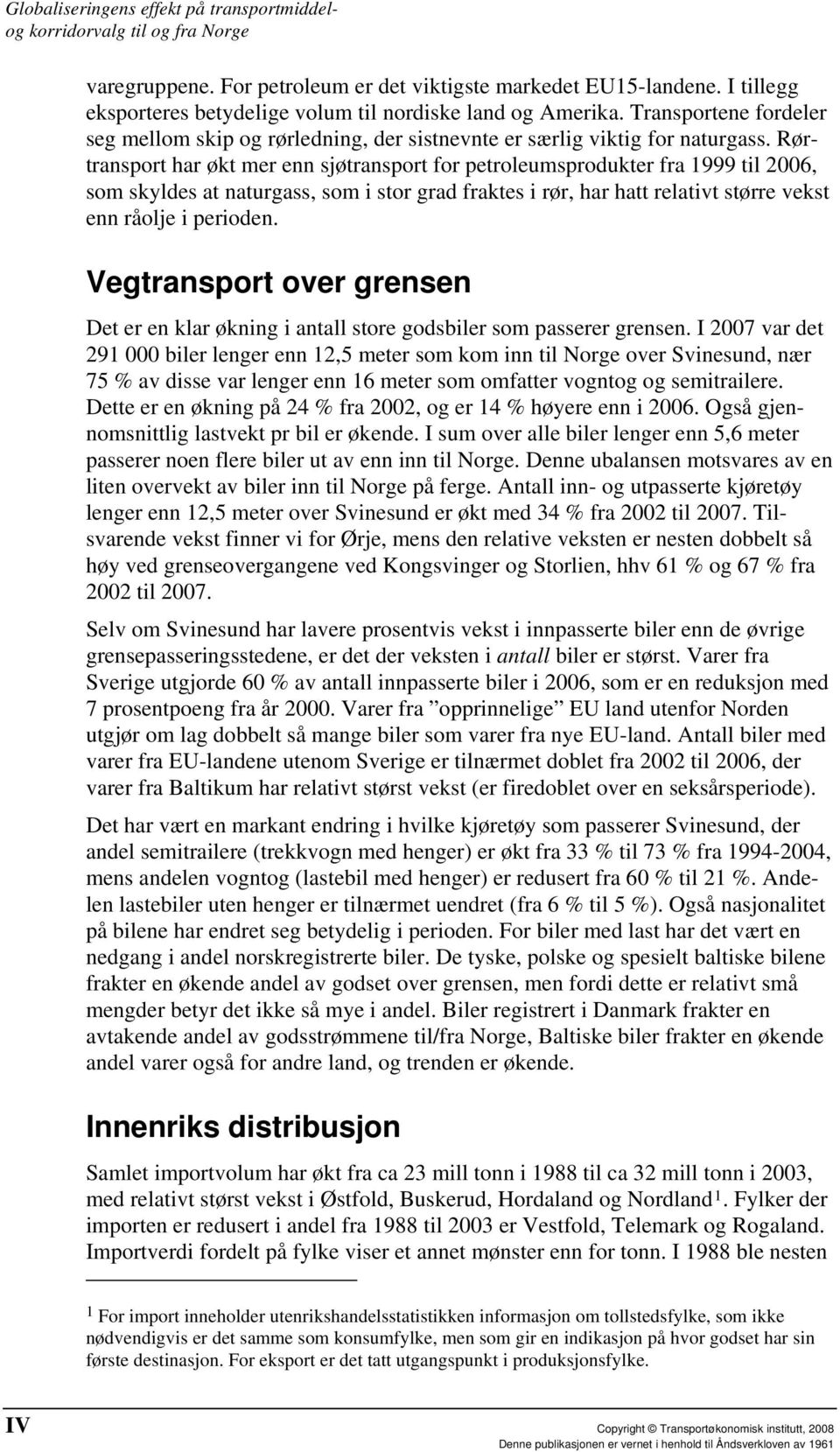 Rørtransport har økt mer enn sjøtransport for petroleumsprodukter fra 1999 til 2006, som skyldes at naturgass, som i stor grad fraktes i rør, har hatt relativt større vekst enn råolje i perioden.