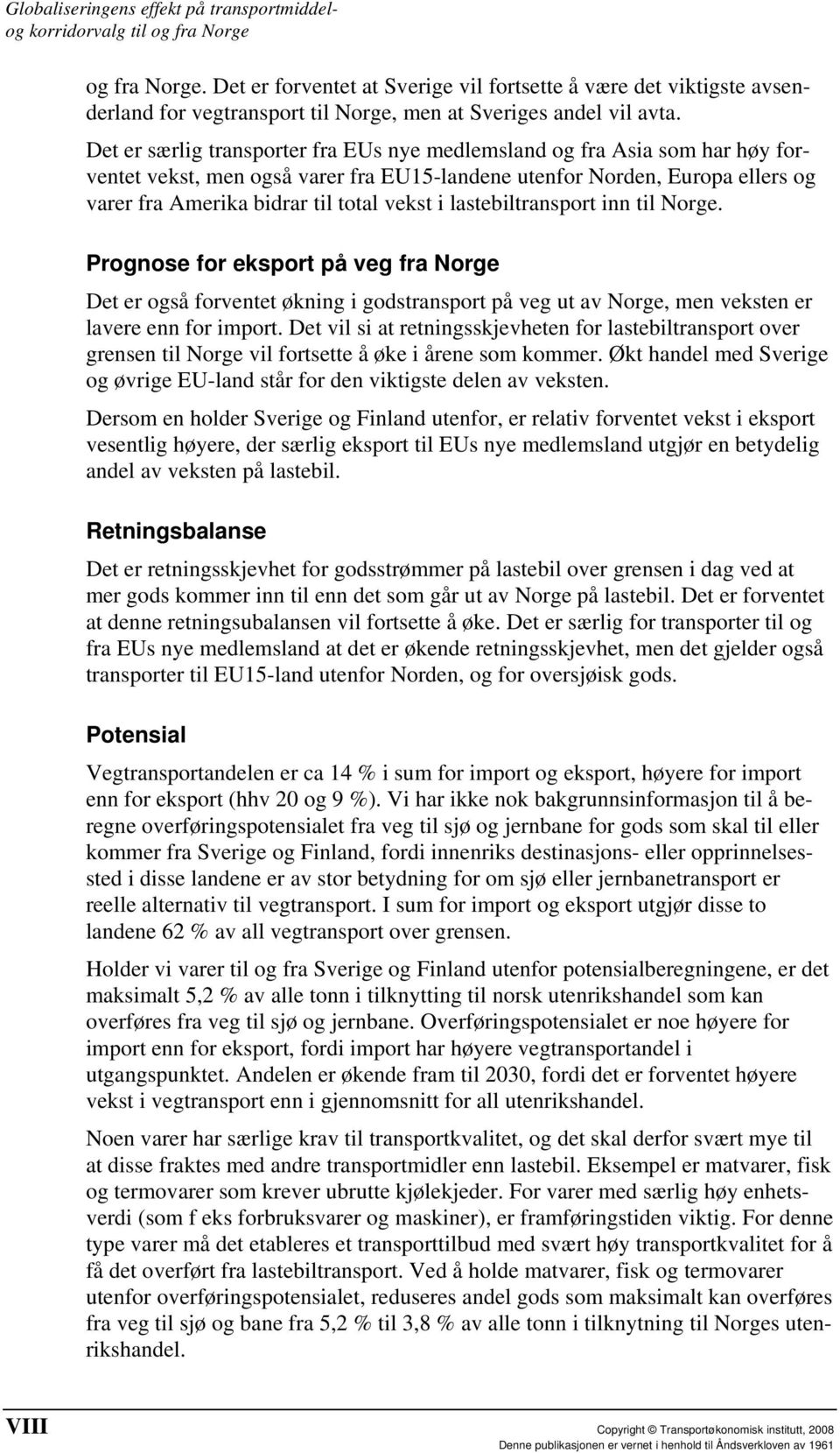 lastebiltransport inn til Norge. Prognose for eksport på veg fra Norge Det er også forventet økning i godstransport på veg ut av Norge, men veksten er lavere enn for import.