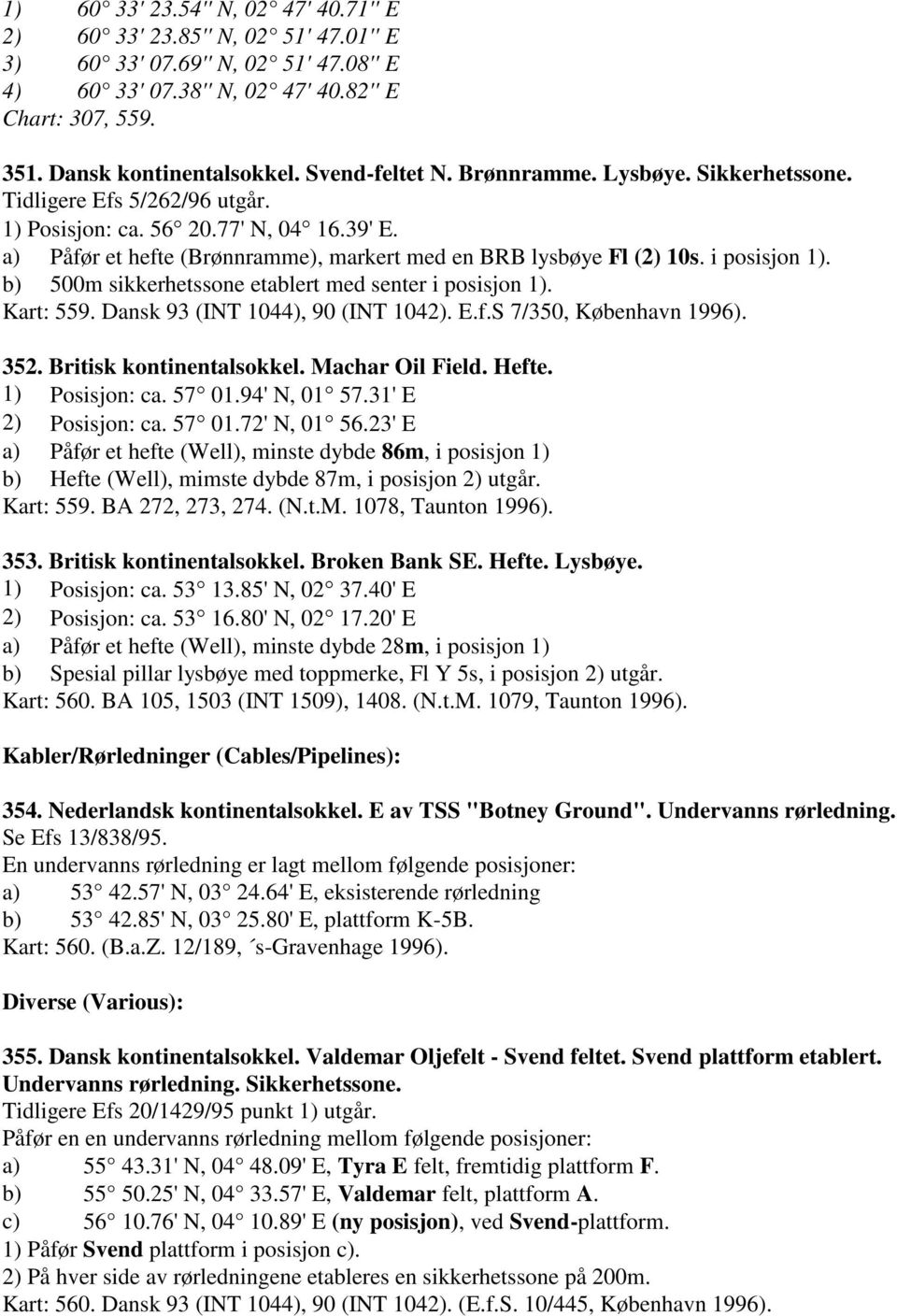 i posisjon 1). b) 500m sikkerhetssone etablert med senter i posisjon 1). Kart: 559. Dansk 93 (INT 1044), 90 (INT 1042). E.f.S 7/350, København 1996). 352. Britisk kontinentalsokkel. Machar Oil Field.