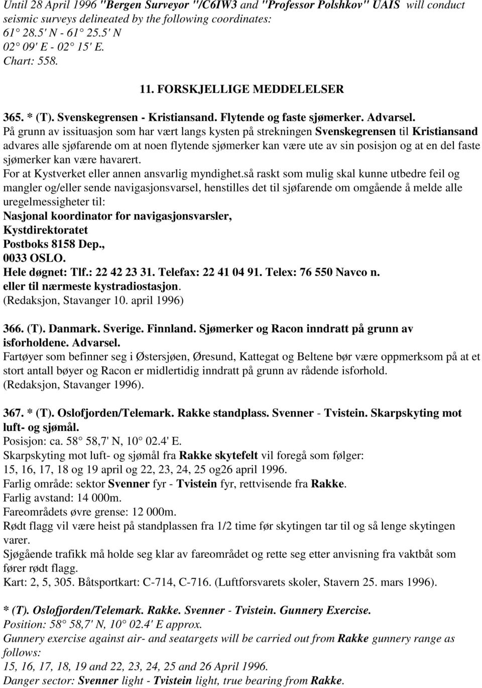 På grunn av issituasjon som har vært langs kysten på strekningen Svenskegrensen til Kristiansand advares alle sjøfarende om at noen flytende sjømerker kan være ute av sin posisjon og at en del faste