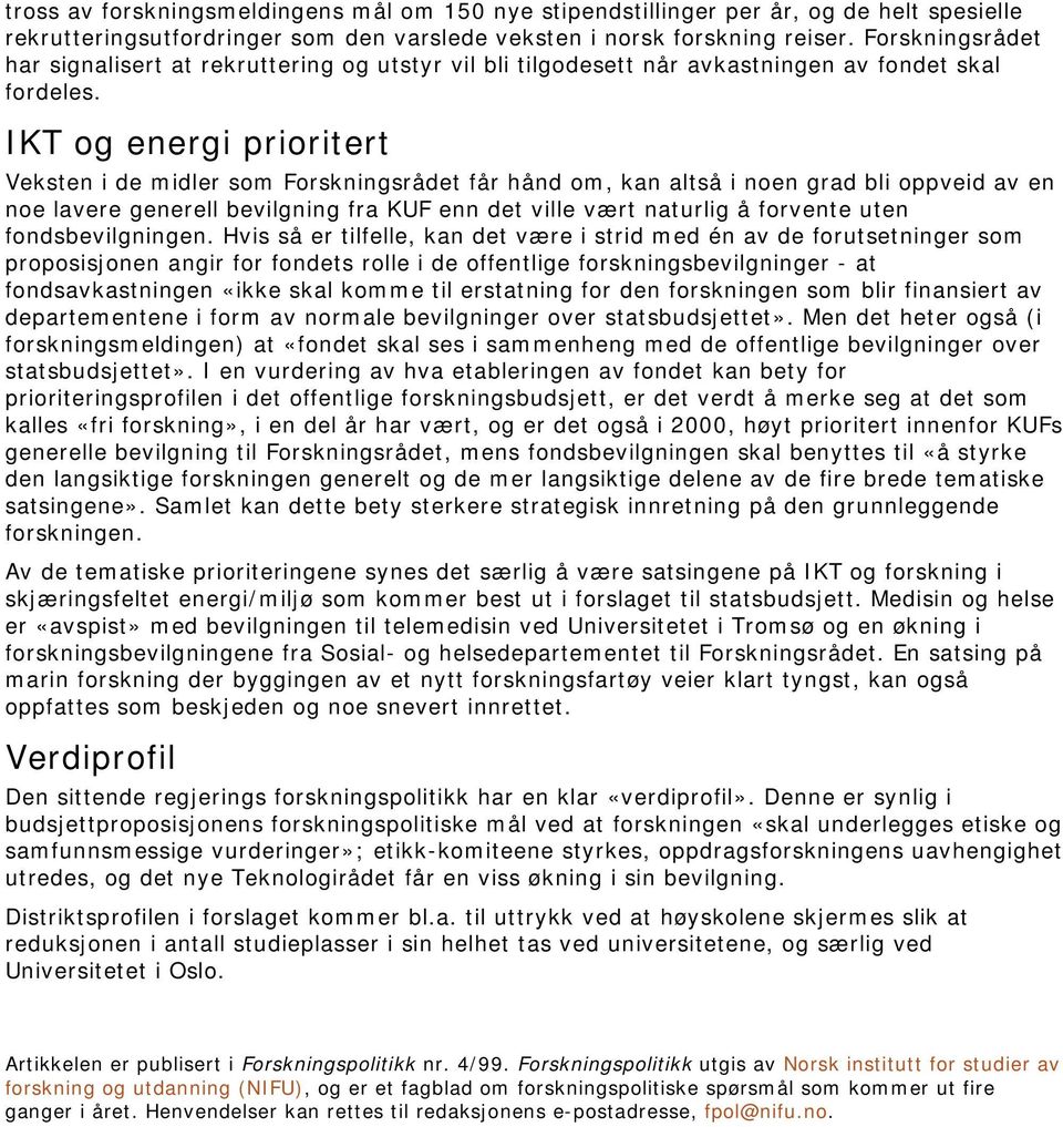 IKT og energi prioritert Veksten i de midler som Forskningsrådet får hånd om, kan altså i noen grad bli oppveid av en noe lavere generell bevilgning fra KUF enn det ville vært naturlig å forvente