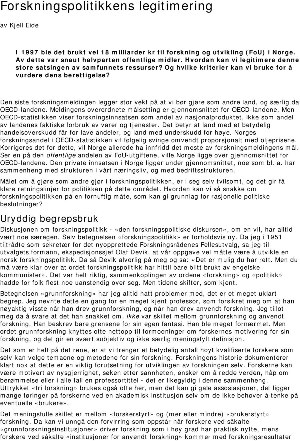 Den siste forskningsmeldingen legger stor vekt på at vi bør gjøre som andre land, og særlig da OECD-landene. Meldingens overordnete målsetting er gjennomsnittet for OECD-landene.