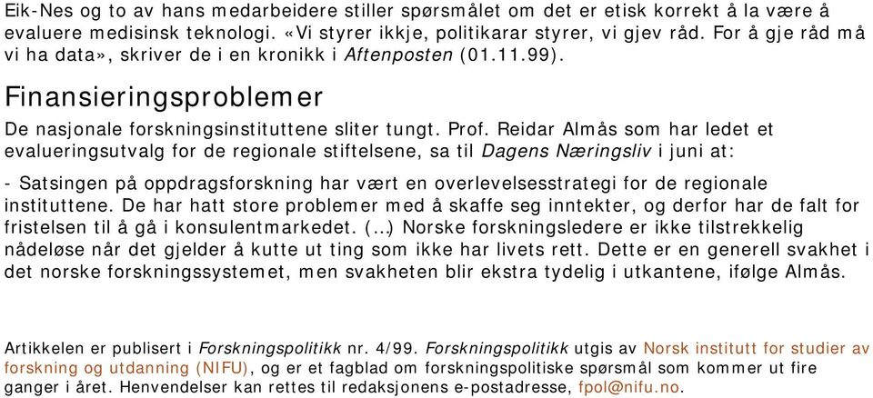 Reidar Almås som har ledet et evalueringsutvalg for de regionale stiftelsene, sa til Dagens Næringsliv i juni at: - Satsingen på oppdragsforskning har vært en overlevelsesstrategi for de regionale