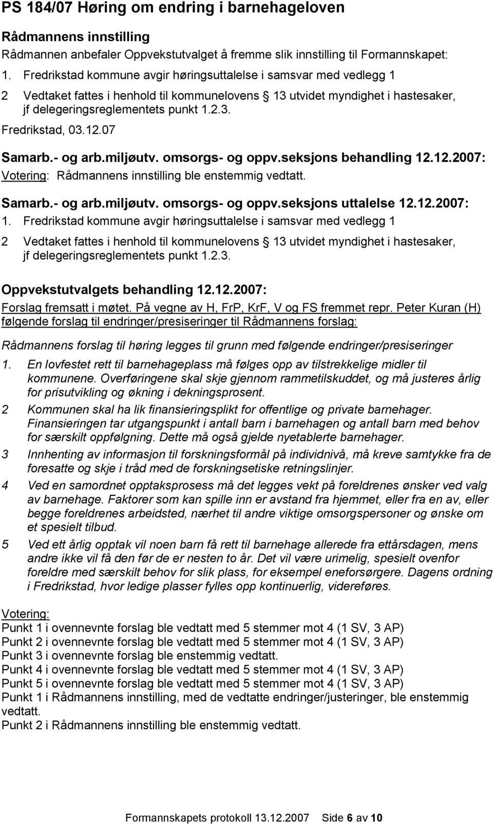 12.07 Samarb.- og arb.miljøutv. omsorgs- og oppv.seksjons behandling 12.12.2007: Votering: ble enstemmig vedtatt. Samarb.- og arb.miljøutv. omsorgs- og oppv.seksjons uttalelse 12.12.2007: 1.