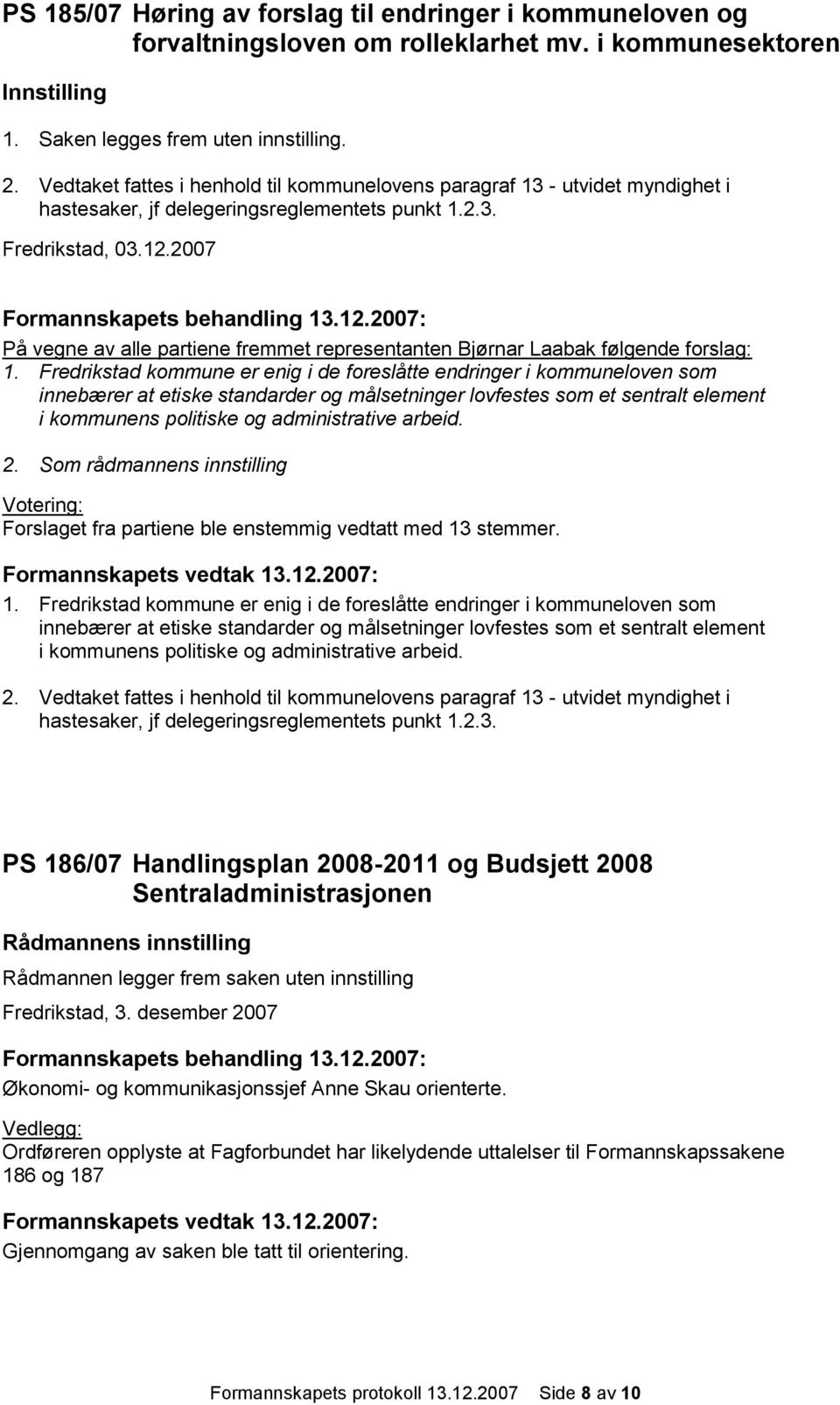 2007 På vegne av alle partiene fremmet representanten Bjørnar Laabak følgende forslag: 1.