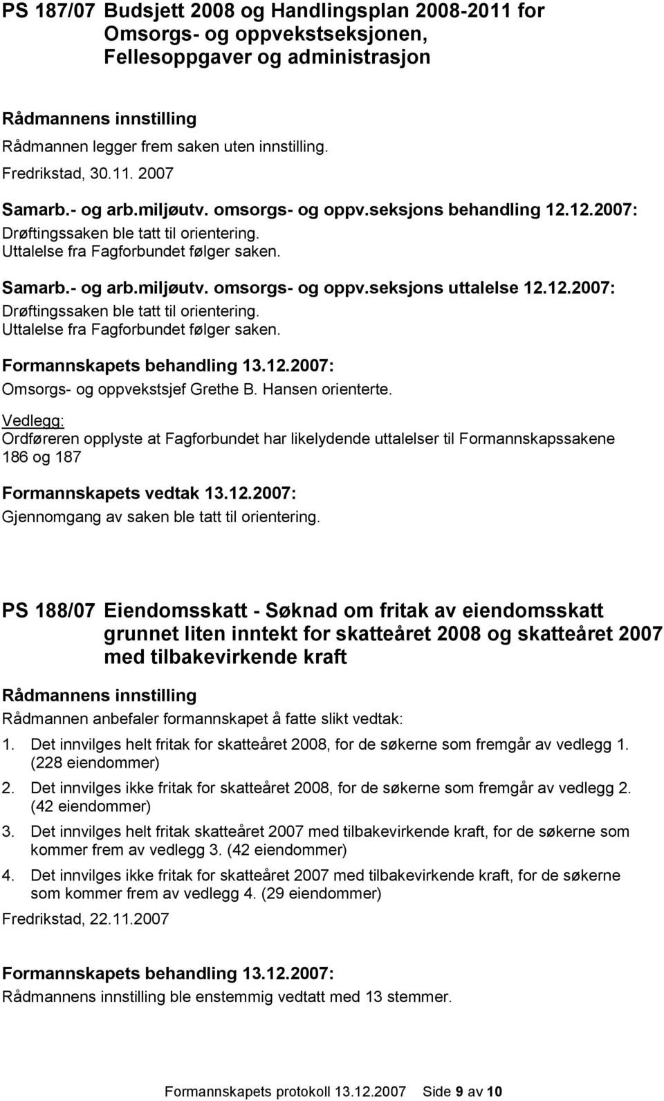 12.2007: Drøftingssaken ble tatt til orientering. Uttalelse fra Fagforbundet følger saken. Omsorgs- og oppvekstsjef Grethe B. Hansen orienterte.