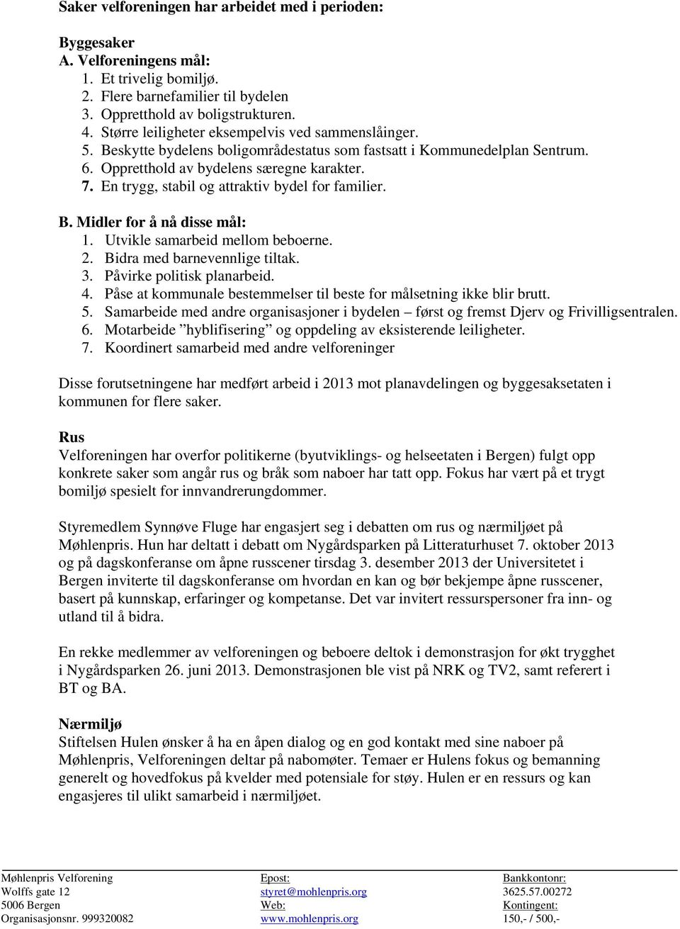 En trygg, stabil og attraktiv bydel for familier. B. Midler for å nå disse mål: 1. Utvikle samarbeid mellom beboerne. 2. Bidra med barnevennlige tiltak. 3. Påvirke politisk planarbeid. 4.