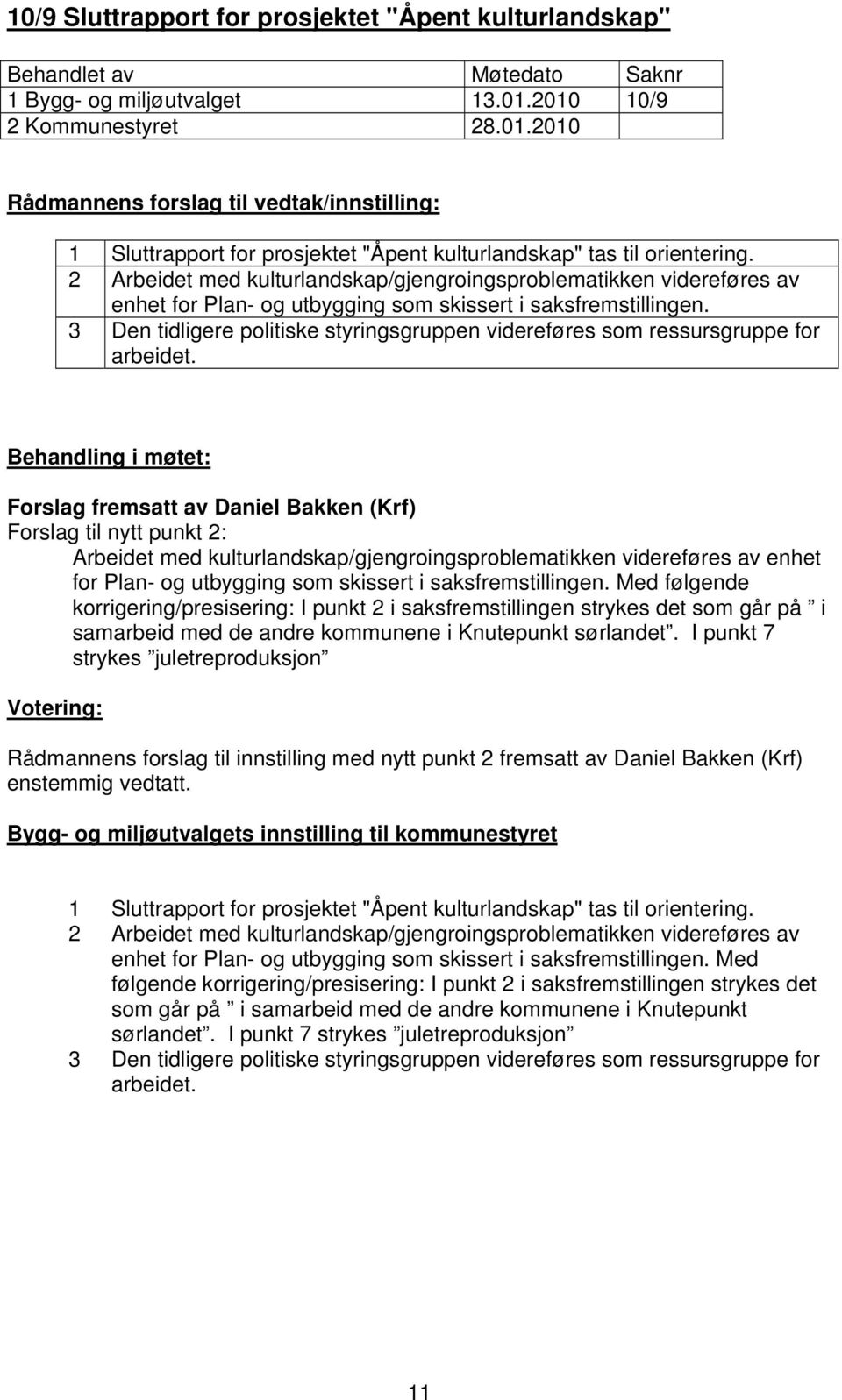 2 Arbeidet med kulturlandskap/gjengroingsproblematikken videreføres av enhet for Plan- og utbygging som skissert i saksfremstillingen.