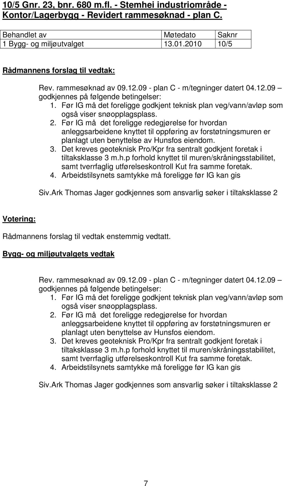 Før IG må det foreligge redegjørelse for hvordan anleggsarbeidene knyttet til oppføring av forstøtningsmuren er planlagt uten benyttelse av Hunsfos eiendom. 3.