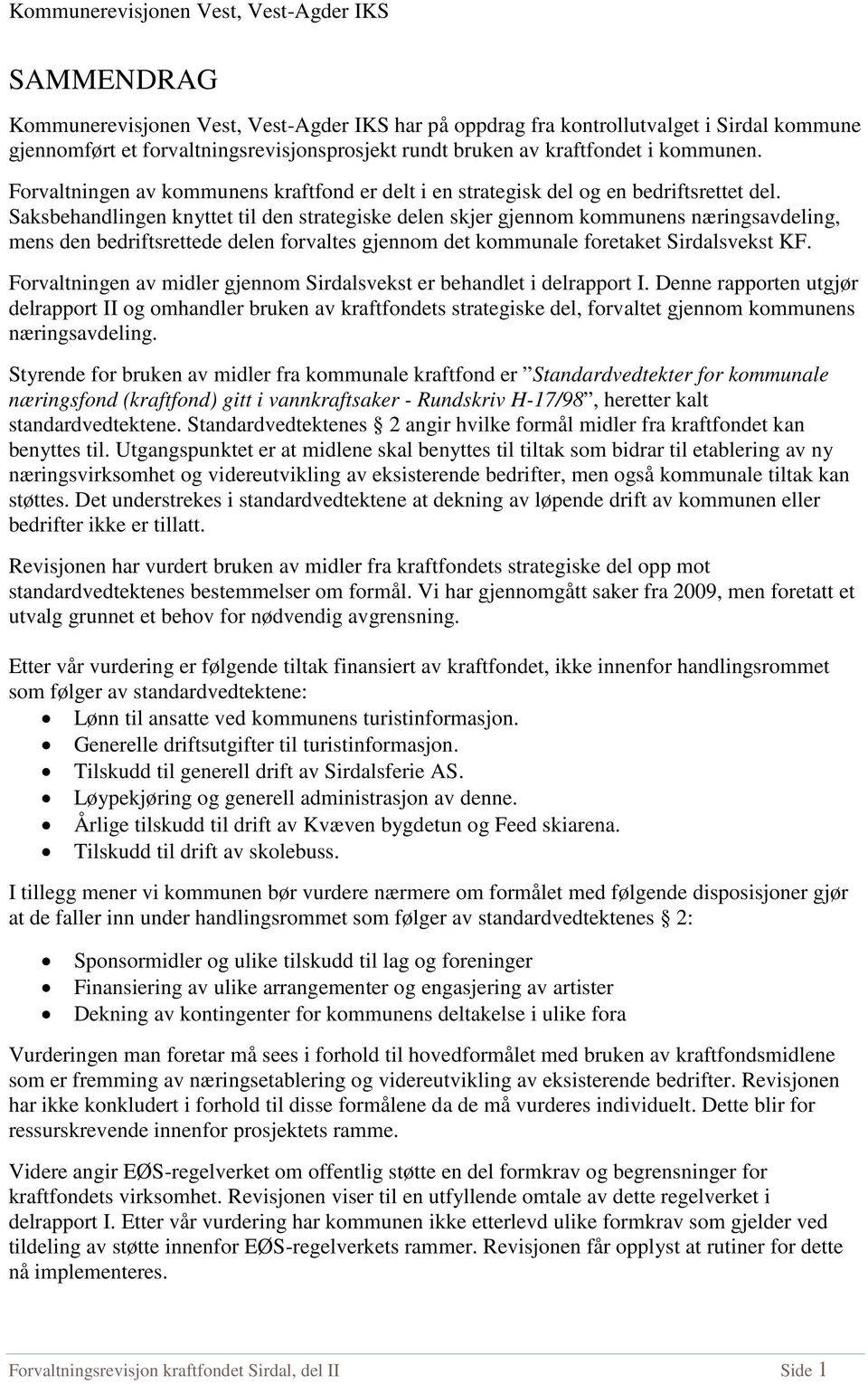 Saksbehandlingen knyttet til den strategiske delen skjer gjennom kommunens næringsavdeling, mens den bedriftsrettede delen forvaltes gjennom det kommunale foretaket Sirdalsvekst KF.