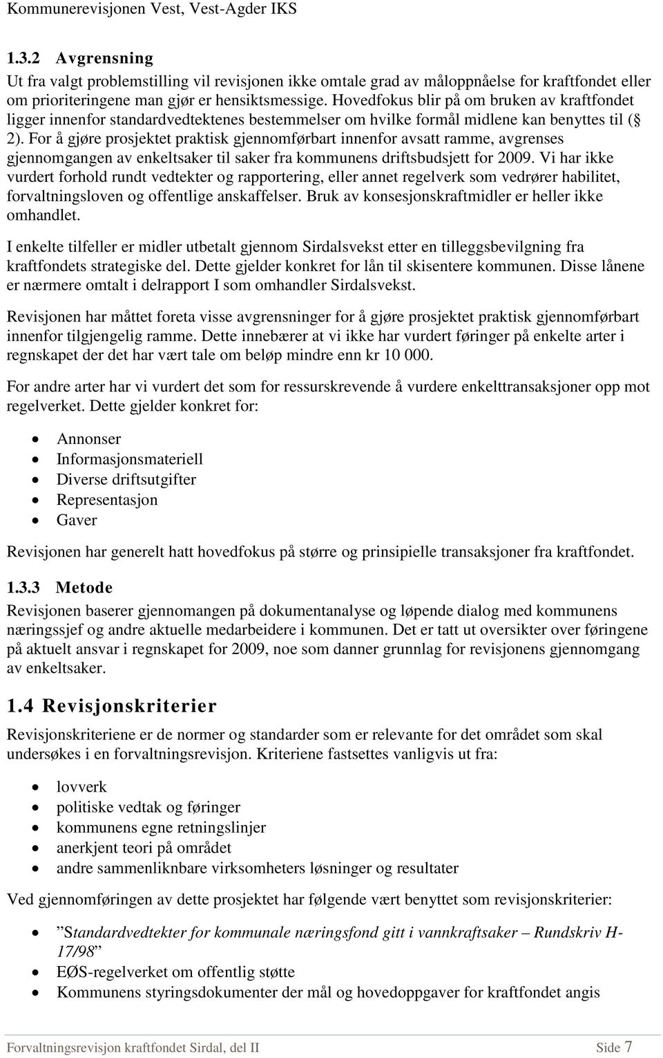 For å gjøre prosjektet praktisk gjennomførbart innenfor avsatt ramme, avgrenses gjennomgangen av enkeltsaker til saker fra kommunens driftsbudsjett for 2009.