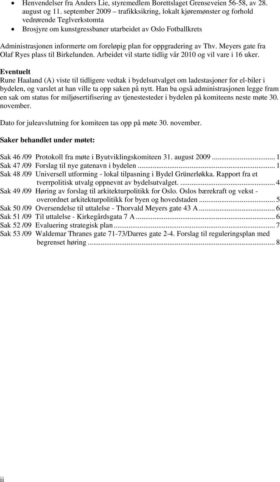 oppgradering av Thv. Meyers gate fra Olaf Ryes plass til Birkelunden. Arbeidet vil starte tidlig vår 2010 og vil vare i 16 uker.