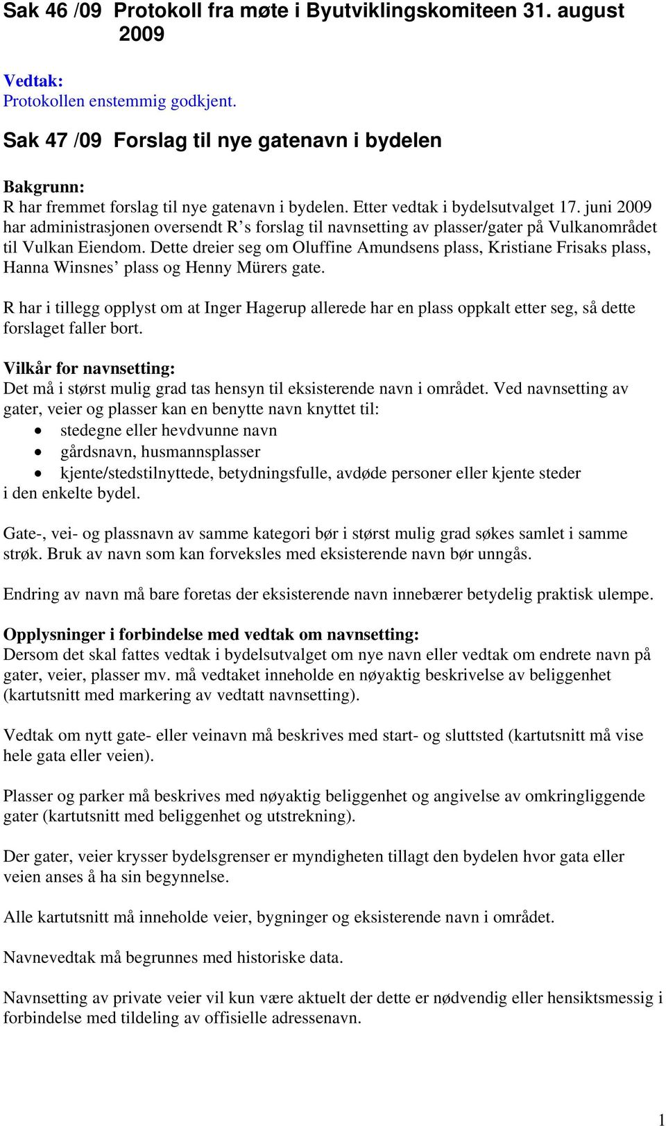 juni 2009 har administrasjonen oversendt R s forslag til navnsetting av plasser/gater på Vulkanområdet til Vulkan Eiendom.