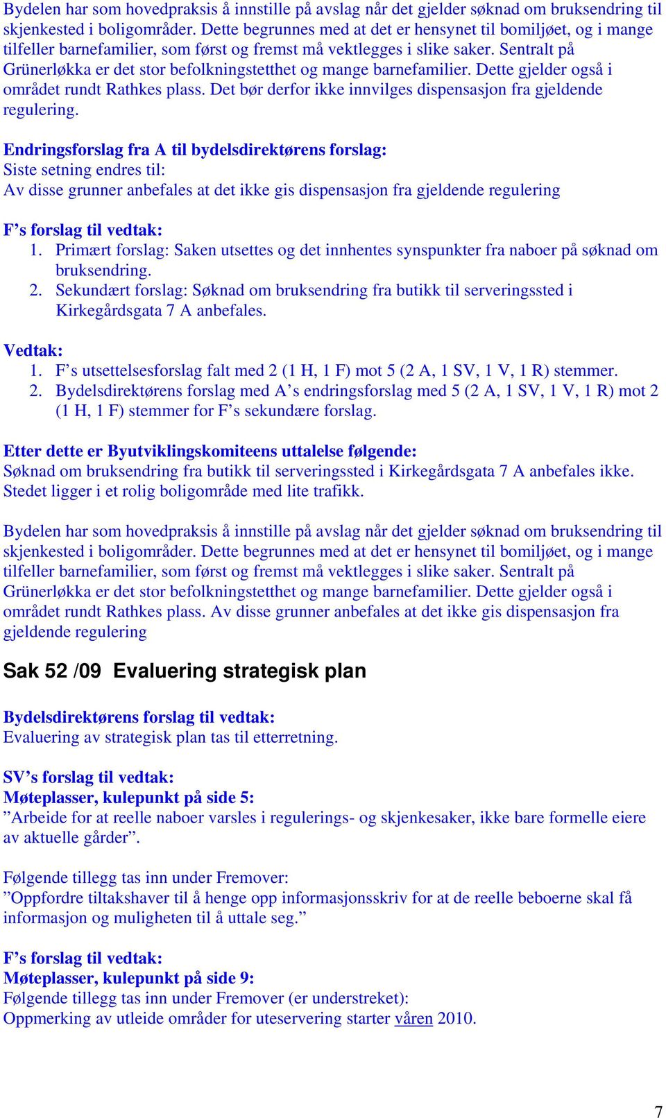 Sentralt på Grünerløkka er det stor befolkningstetthet og mange barnefamilier. Dette gjelder også i området rundt Rathkes plass. Det bør derfor ikke innvilges dispensasjon fra gjeldende regulering.