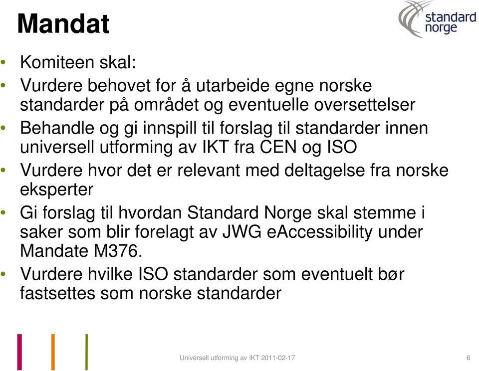 deltagelse fra norske eksperter Gi forslag til hvordan Standard Norge skal stemme i saker som blir forelagt av JWG eaccessibility