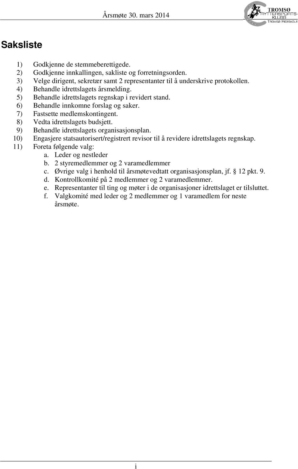 9) Behandle idrettslagets organisasjonsplan. 10) Engasjere statsautorisert/registrert revisor til å revidere idrettslagets regnskap. 11) Foreta følgende valg: a. Leder og nestleder b.