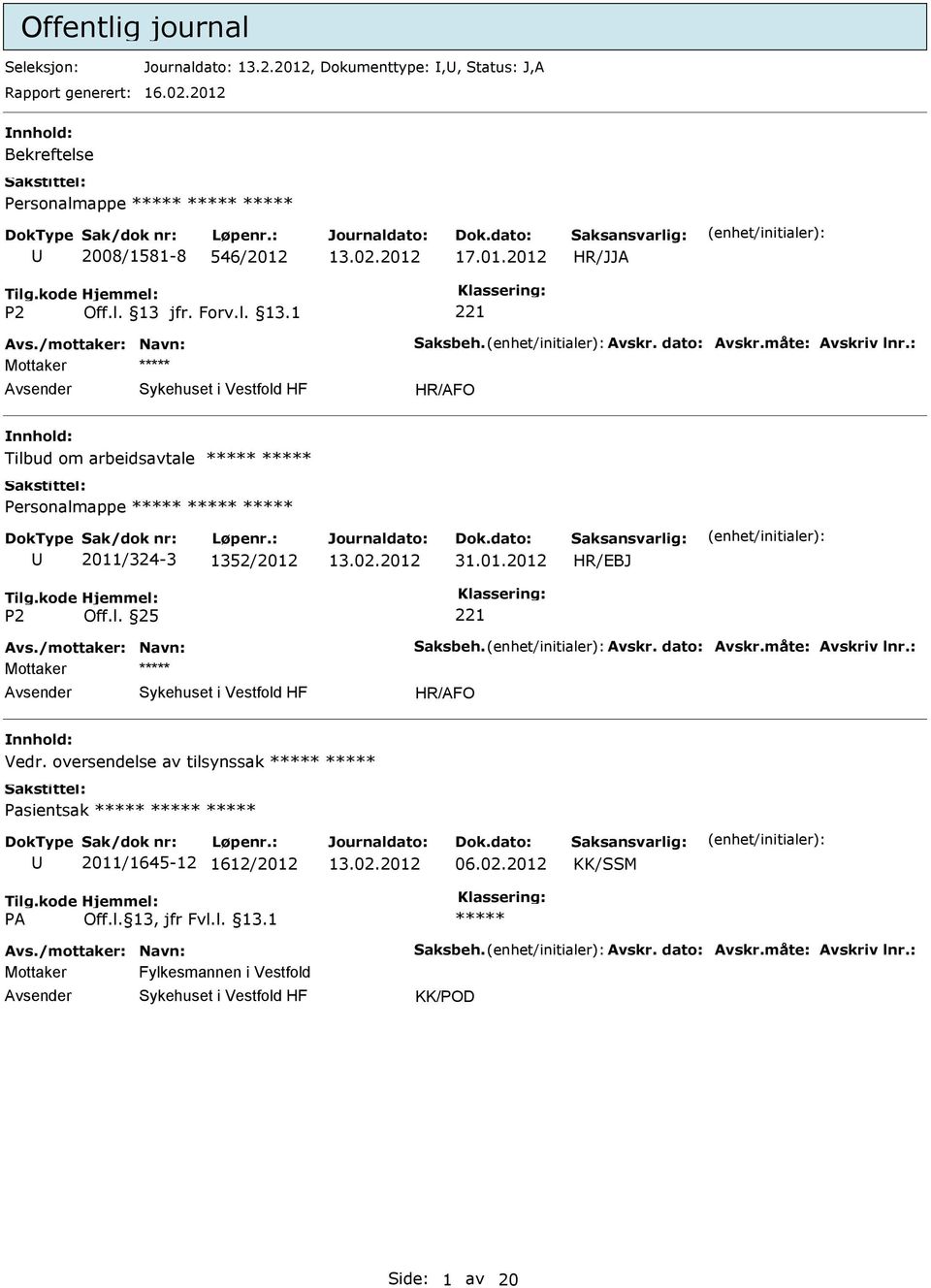 : HR/AFO Tilbud om arbeidsavtale Personalmappe 2011/324-3 1352/2012 31.01.2012 Avs./mottaker: Navn: Saksbeh. Avskr. dato: Avskr.måte: Avskriv lnr.