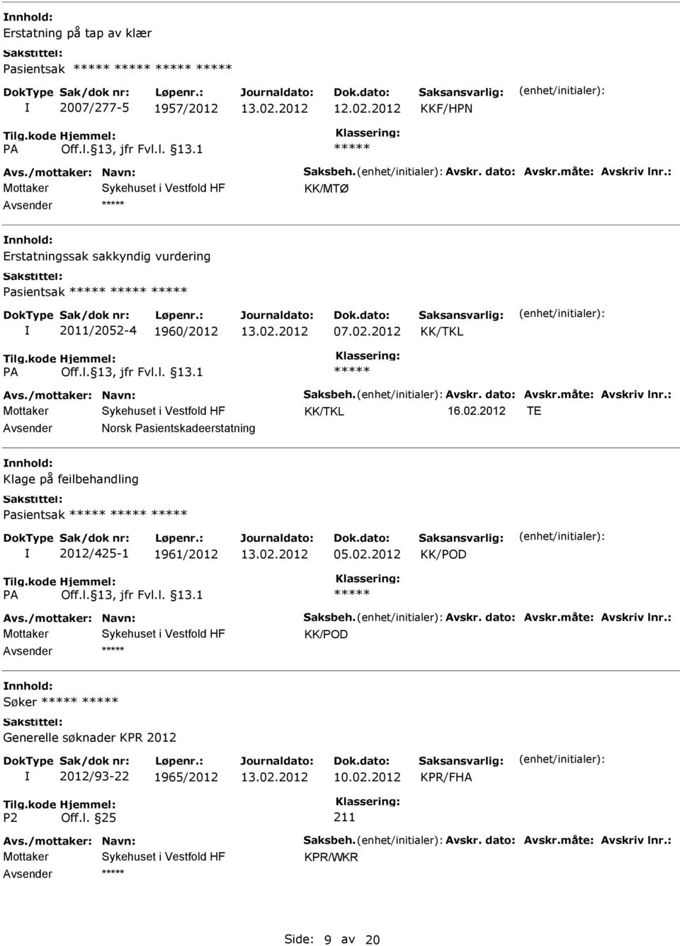 02.2012 TE Norsk Pasientskadeerstatning Klage på feilbehandling Pasientsak 2012/425-1 1961/2012 05.02.2012 KK/POD Avs./mottaker: Navn: Saksbeh. Avskr. dato: Avskr.