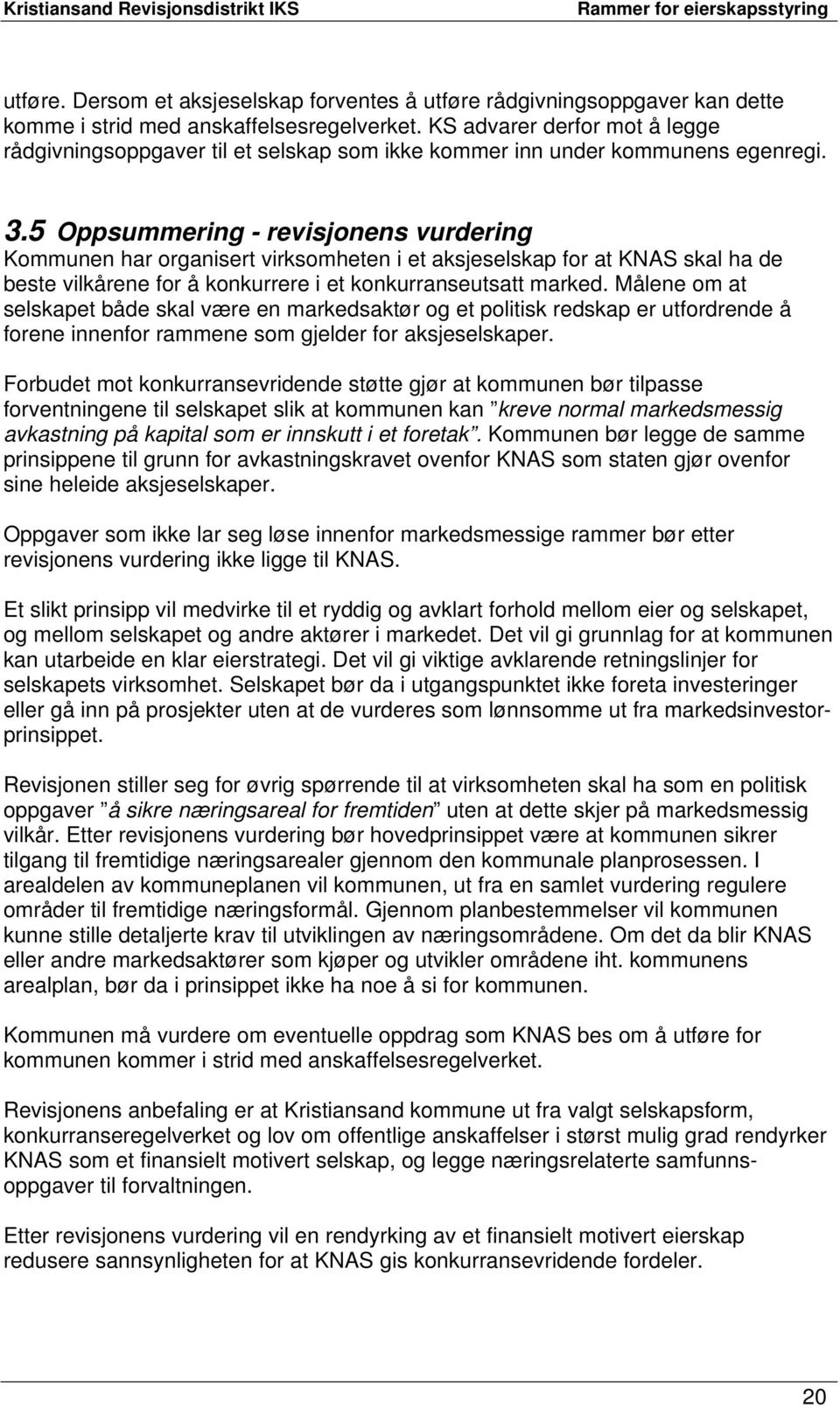 5 Oppsummering - revisjonens vurdering Kommunen har organisert virksomheten i et aksjeselskap for at KNAS skal ha de beste vilkårene for å konkurrere i et konkurranseutsatt marked.