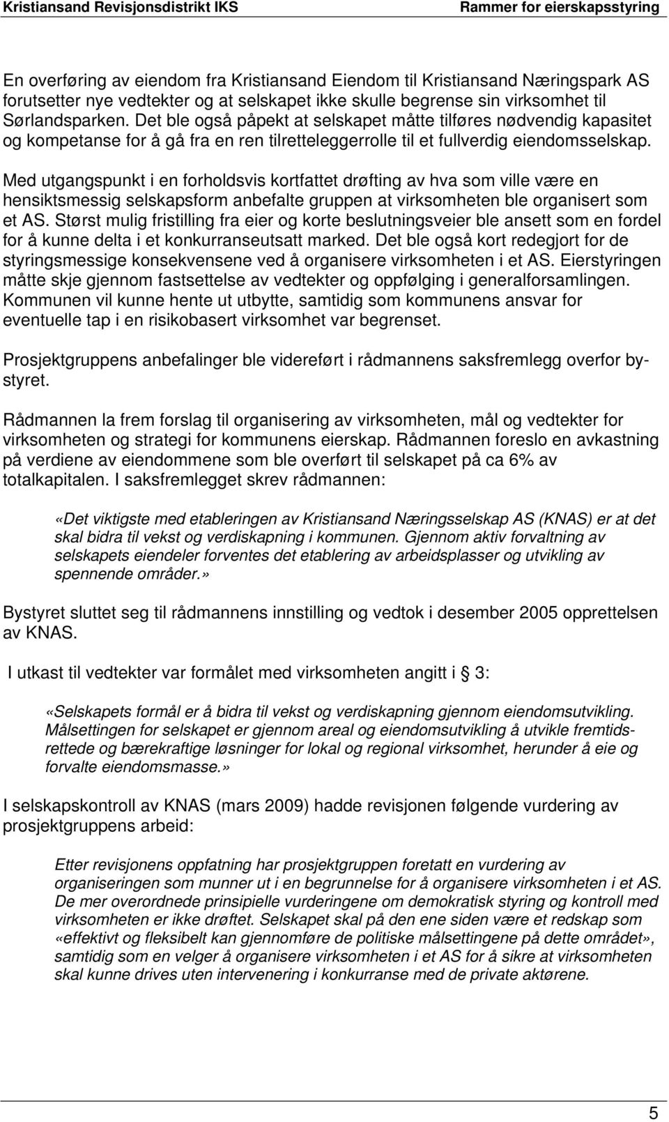 Med utgangspunkt i en forholdsvis kortfattet drøfting av hva som ville være en hensiktsmessig selskapsform anbefalte gruppen at virksomheten ble organisert som et AS.