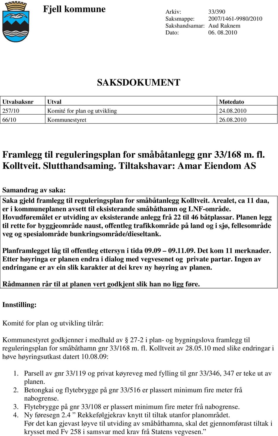 Tiltakshavar: Amar Eiendom AS Samandrag av saka: Saka gjeld framlegg til reguleringsplan for småbåtanlegg Kolltveit.