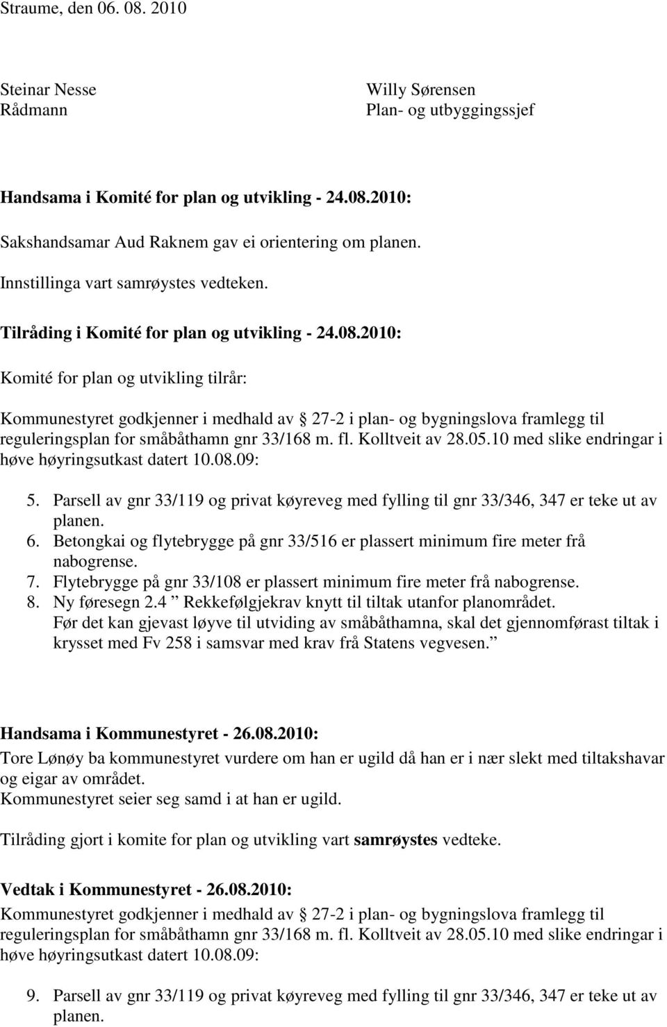 2010: Komité for plan og utvikling tilrår: Kommunestyret godkjenner i medhald av 27-2 i plan- og bygningslova framlegg til reguleringsplan for småbåthamn gnr 33/168 m. fl. Kolltveit av 28.05.