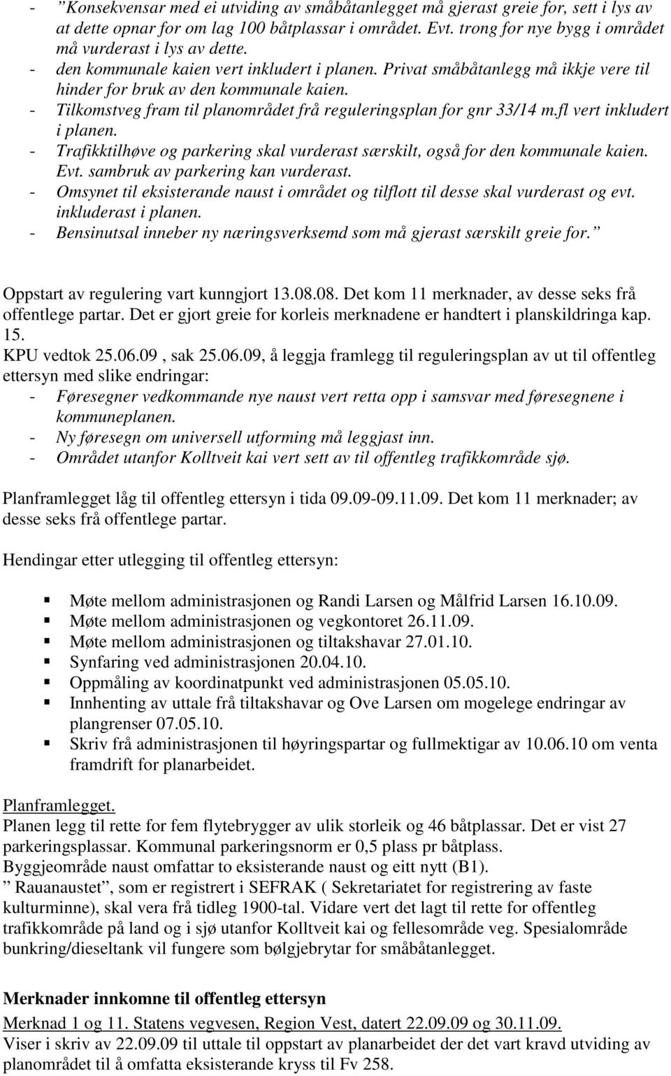 fl vert inkludert i planen. - Trafikktilhøve og parkering skal vurderast særskilt, også for den kommunale kaien. Evt. sambruk av parkering kan vurderast.