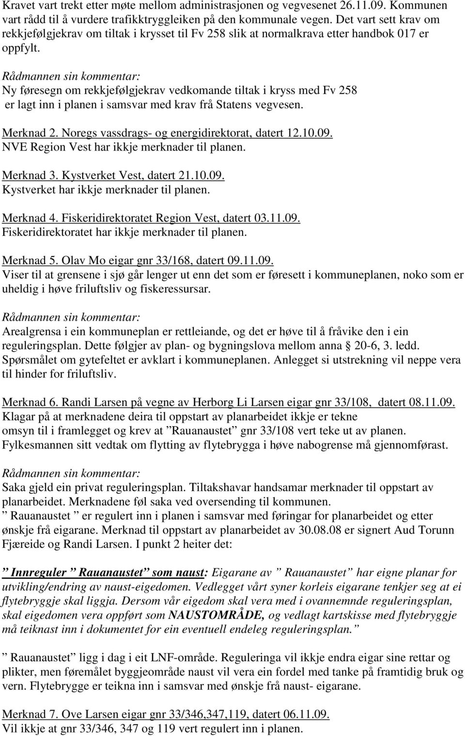 Ny føresegn om rekkjefølgjekrav vedkomande tiltak i kryss med Fv 258 er lagt inn i planen i samsvar med krav frå Statens vegvesen. Merknad 2. Noregs vassdrags- og energidirektorat, datert 12.10.09.