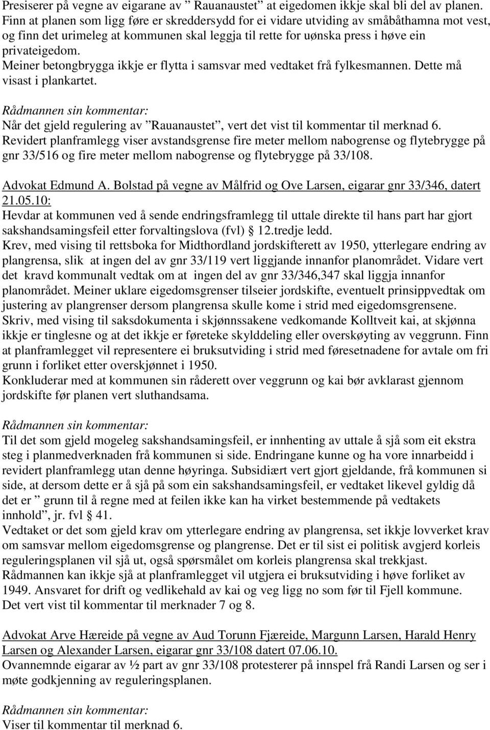 Meiner betongbrygga ikkje er flytta i samsvar med vedtaket frå fylkesmannen. Dette må visast i plankartet. Når det gjeld regulering av Rauanaustet, vert det vist til kommentar til merknad 6.