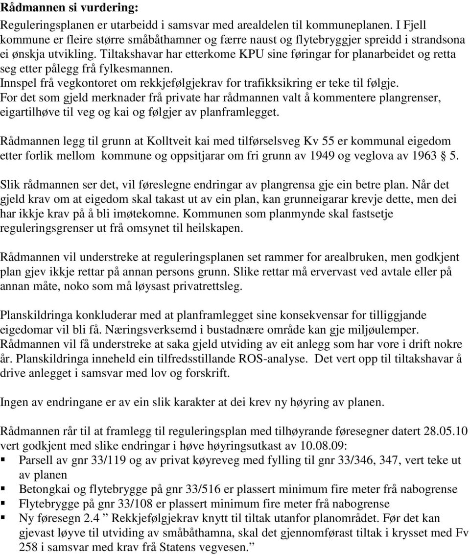 Tiltakshavar har etterkome KPU sine føringar for planarbeidet og retta seg etter pålegg frå fylkesmannen. Innspel frå vegkontoret om rekkjefølgjekrav for trafikksikring er teke til følgje.