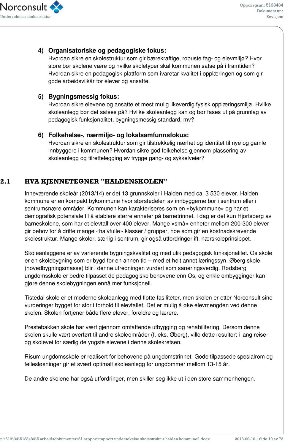 Hvordan sikre en pedagogisk plattform som ivaretar kvalitet i opplæringen og som gir gode arbeidsvilkår for elever og ansatte.