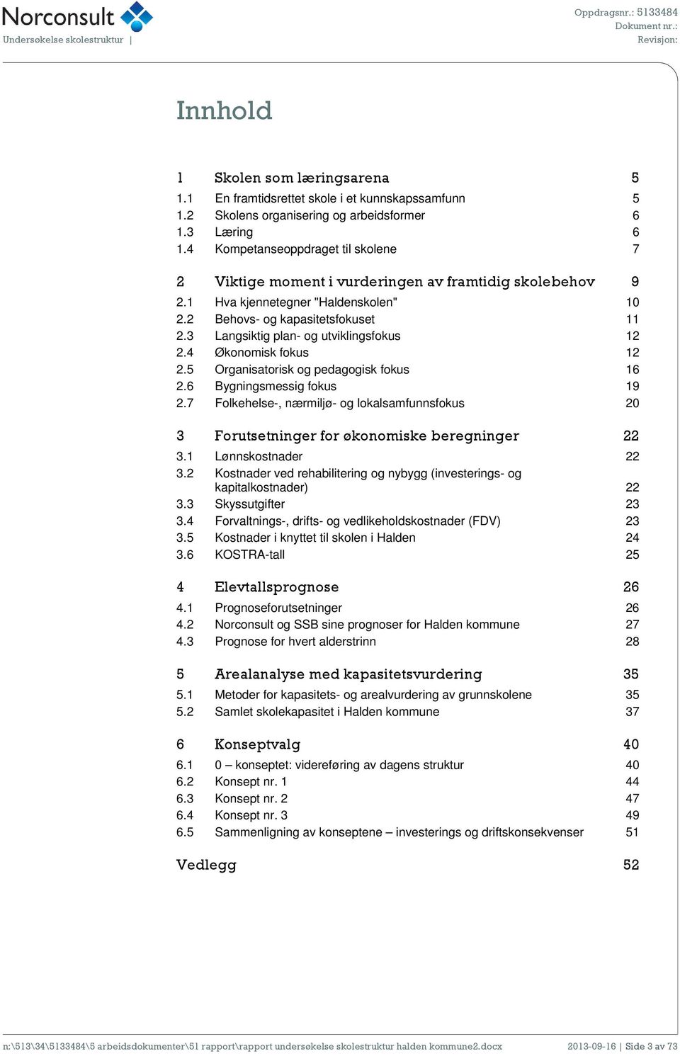 3 Langsiktig plan- og utviklingsfokus 12 2.4 Økonomisk fokus 12 2.5 Organisatorisk og pedagogisk fokus 16 2.6 Bygningsmessig fokus 19 2.