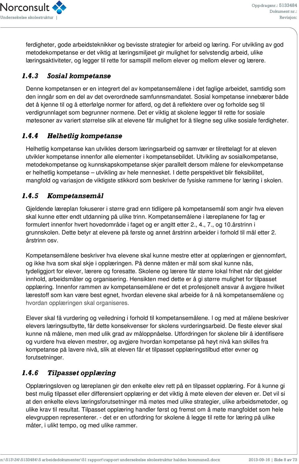 lærere. 1.4.3 Sosial kompetanse Denne kompetansen er en integrert del av kompetansemålene i det faglige arbeidet, samtidig som den inngår som en del av det overordnede samfunnsmandatet.