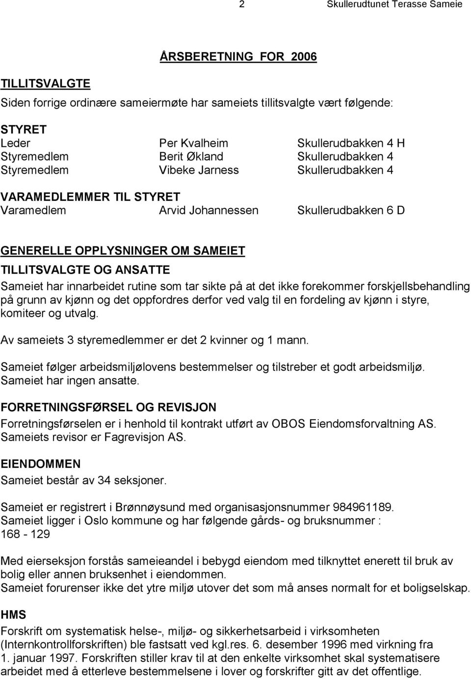 TILLITSVALGTE OG ANSATTE Sameiet har innarbeidet rutine som tar sikte på at det ikke forekommer forskjellsbehandling på grunn av kjønn og det oppfordres derfor ved valg til en fordeling av kjønn i