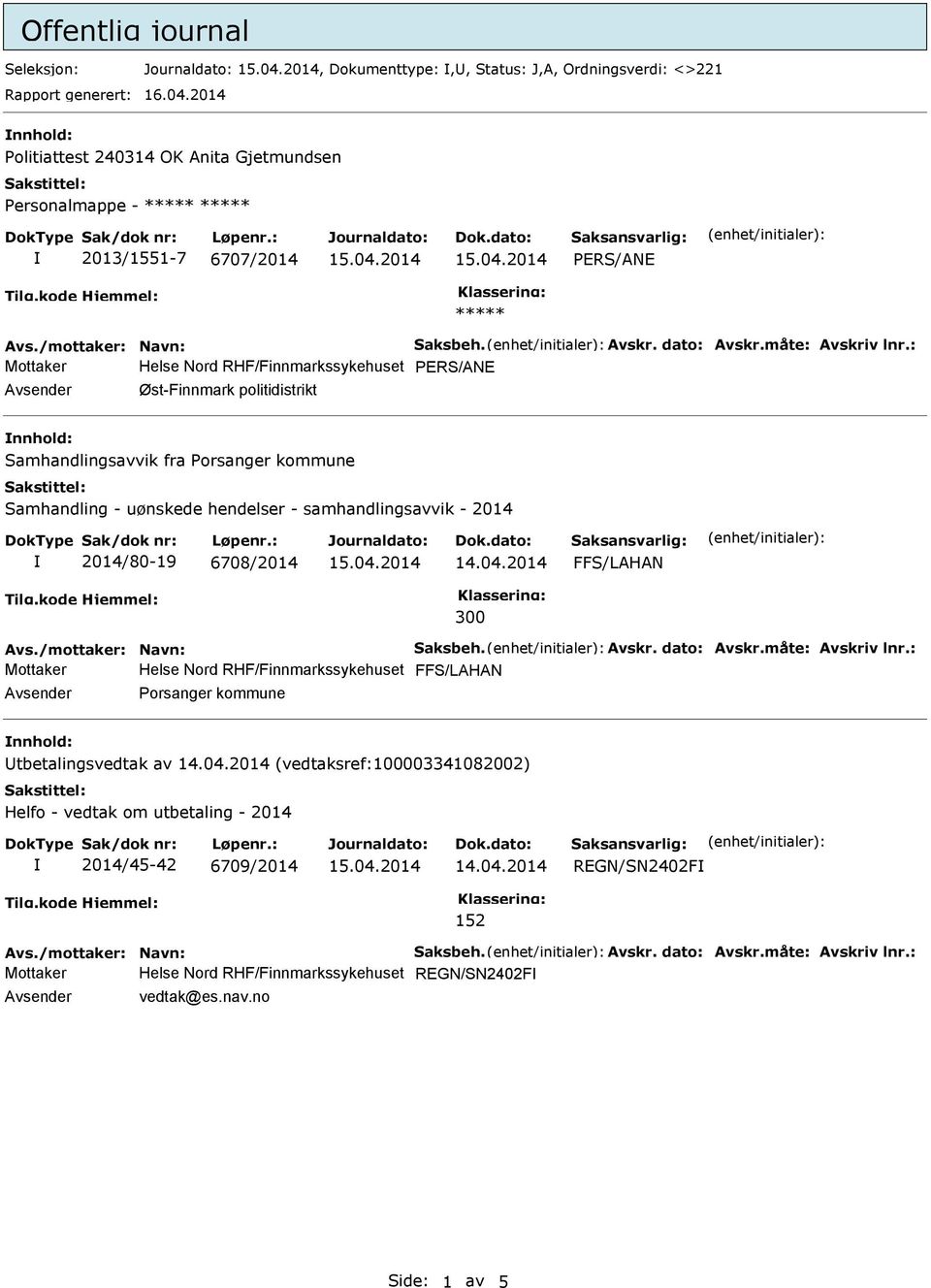 politidistrikt nnhold: Samhandlingsavvik fra Porsanger kommune Samhandling - uønskede hendelser - samhandlingsavvik - 2014 2014/80-19 6708/2014 FFS/LAHAN 300 Mottaker Helse Nord