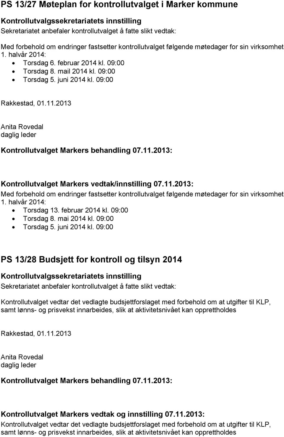 2013: Med forbehold om endringer fastsetter kontrollutvalget følgende møtedager for sin virksomhet 1. halvår 2014: Torsdag 13. februar 2014 kl. 09:00 Torsdag 8. mai 2014 kl. 09:00 Torsdag 5.