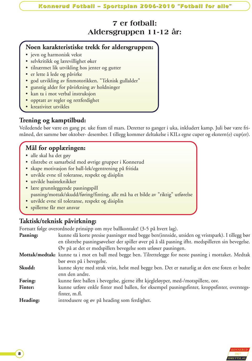 "Teknisk gullalder" gunstig alder for påvirkning av holdninger kan ta i mot verbal instruksjon opptatt av regler og rettferdighet kreativitet utvikles Trening og kamptilbud: Veiledende bør være en