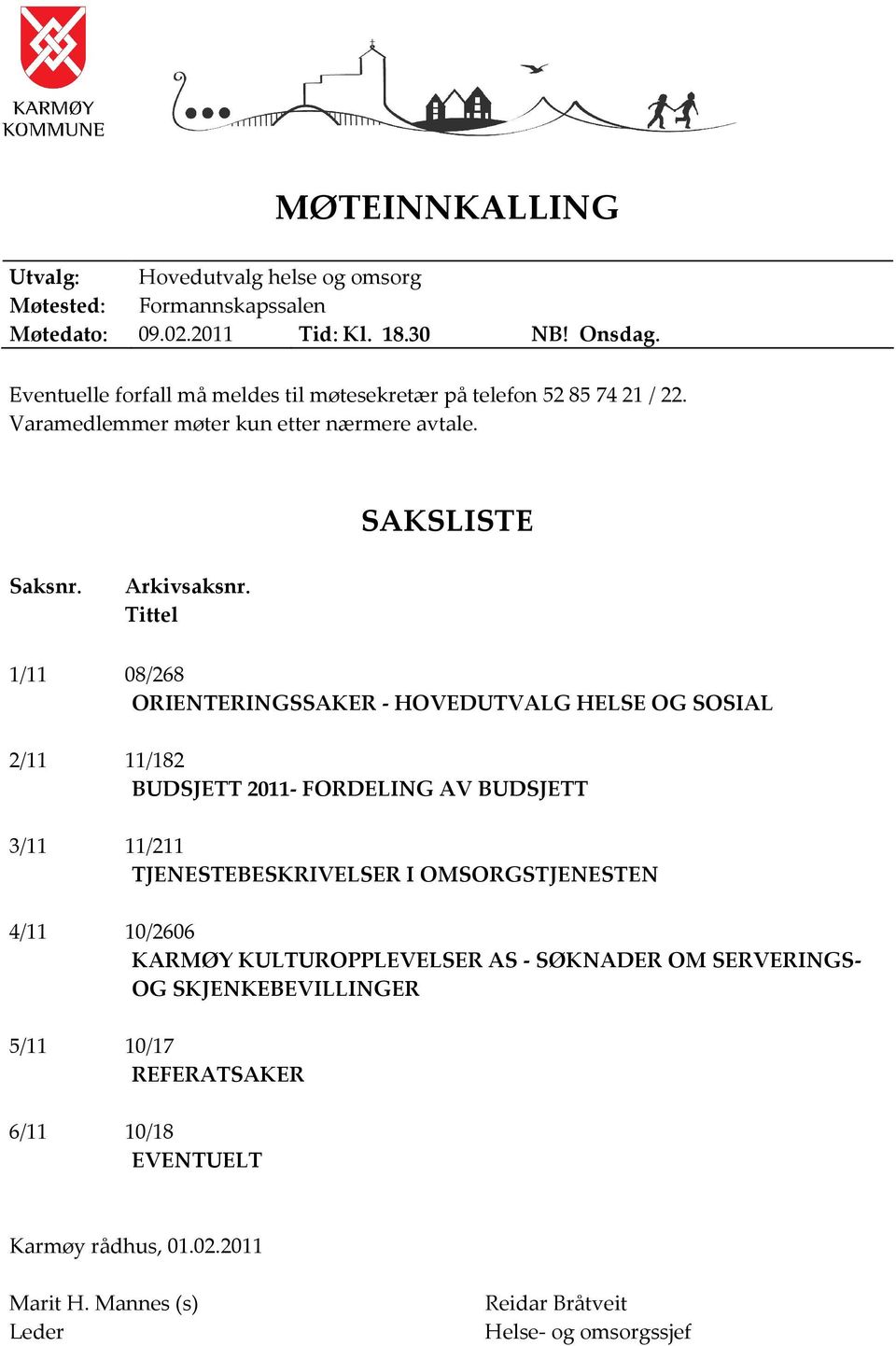 Tittel 1/11 08/268 ORIENTERINGSSAKER - HOVEDUTVALG HELSE OG SOSIAL 2/11 11/182 BUDSJETT 2011- FORDELING AV BUDSJETT 3/11 11/211 TJENESTEBESKRIVELSER I OMSORGSTJENESTEN