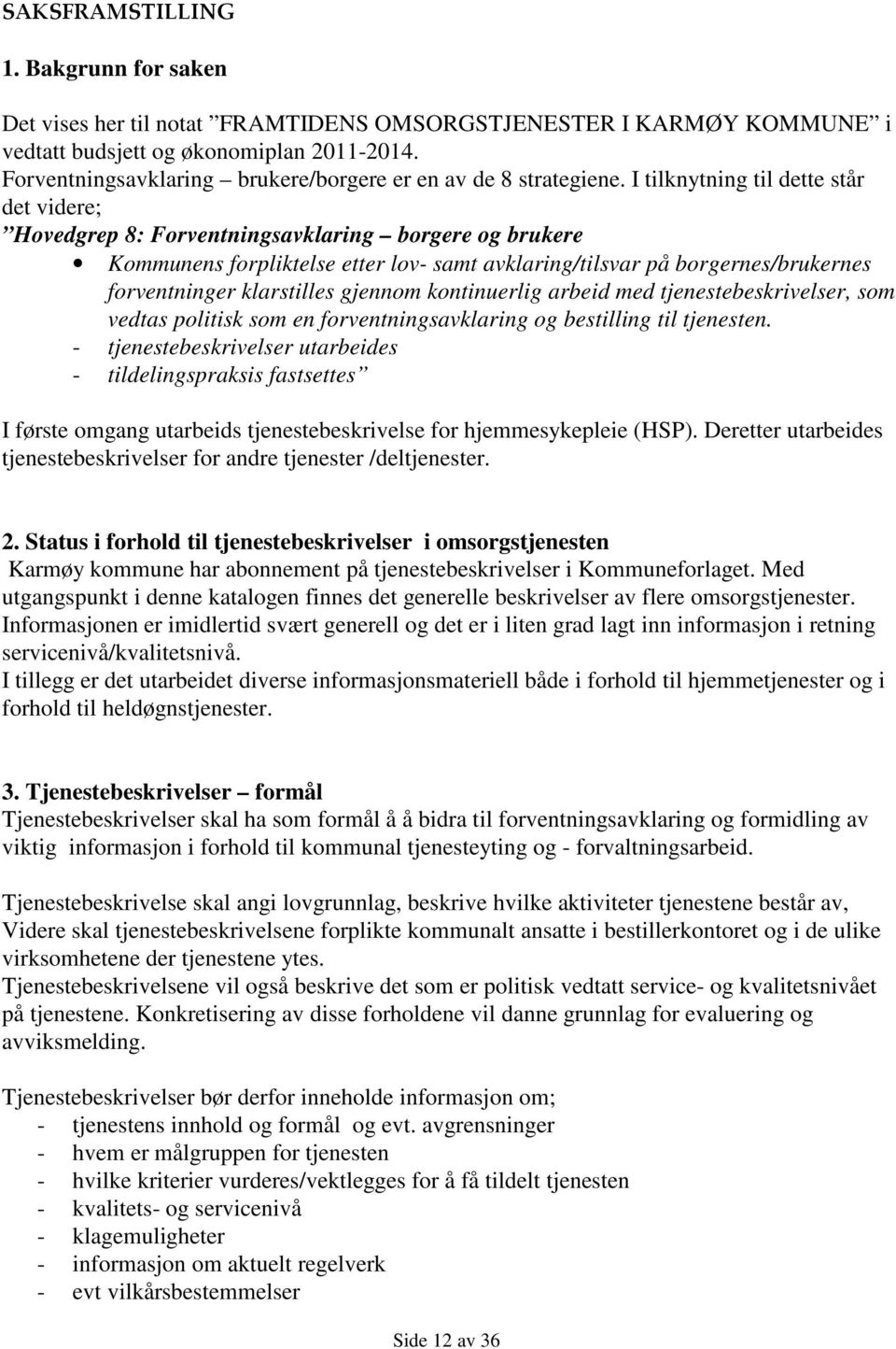 I tilknytning til dette står det videre; Hovedgrep 8: Forventningsavklaring borgere og brukere Kommunens forpliktelse etter lov- samt avklaring/tilsvar på borgernes/brukernes forventninger