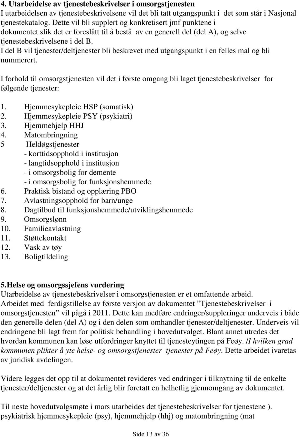 I del B vil tjenester/deltjenester bli beskrevet med utgangspunkt i en felles mal og bli nummerert.