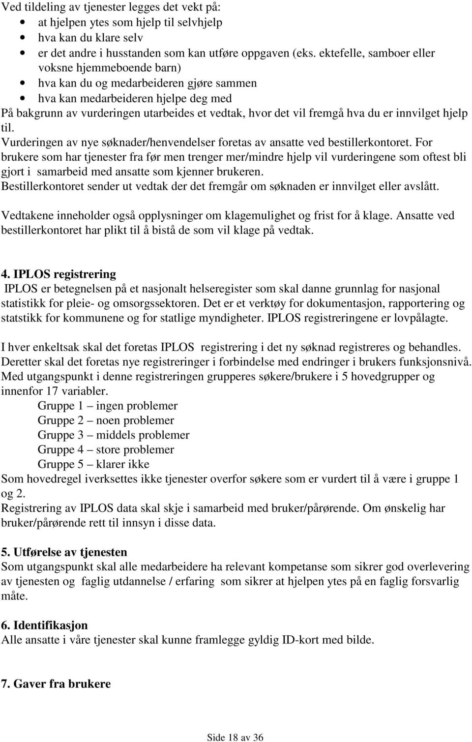 hva du er innvilget hjelp til. Vurderingen av nye søknader/henvendelser foretas av ansatte ved bestillerkontoret.