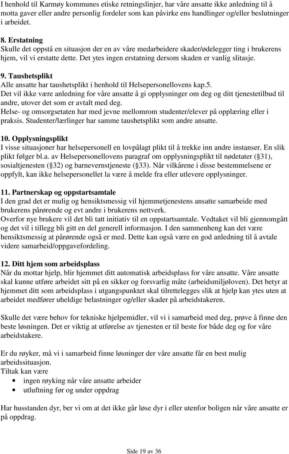 Taushetsplikt Alle ansatte har taushetsplikt i henhold til Helsepersonellovens kap.5.