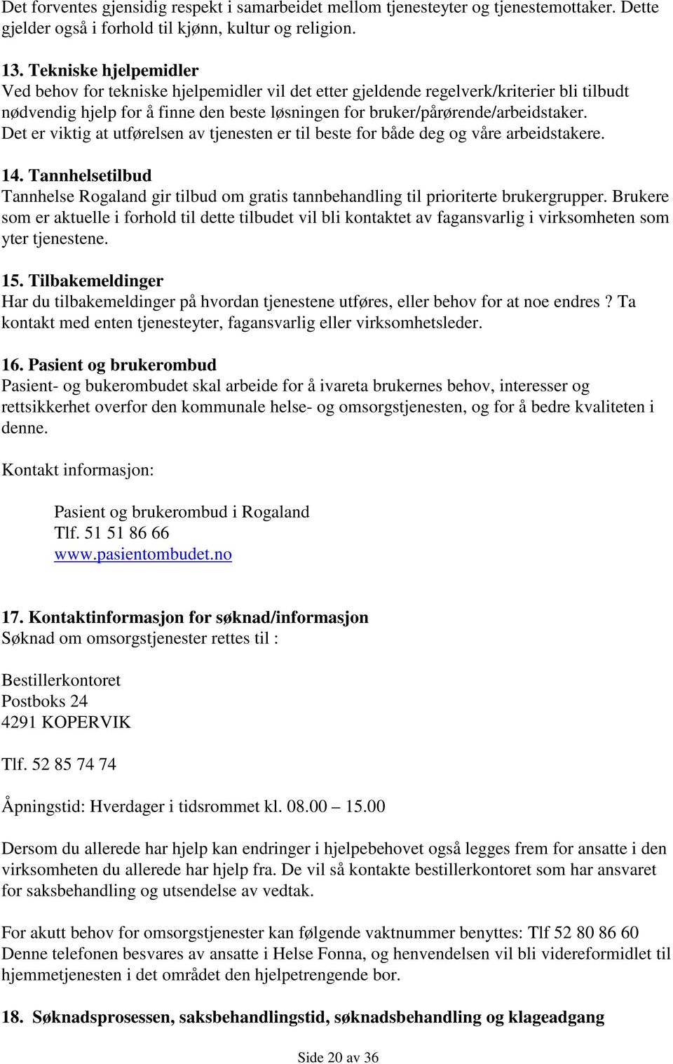 Det er viktig at utførelsen av tjenesten er til beste for både deg og våre arbeidstakere. 14. Tannhelsetilbud Tannhelse Rogaland gir tilbud om gratis tannbehandling til prioriterte brukergrupper.