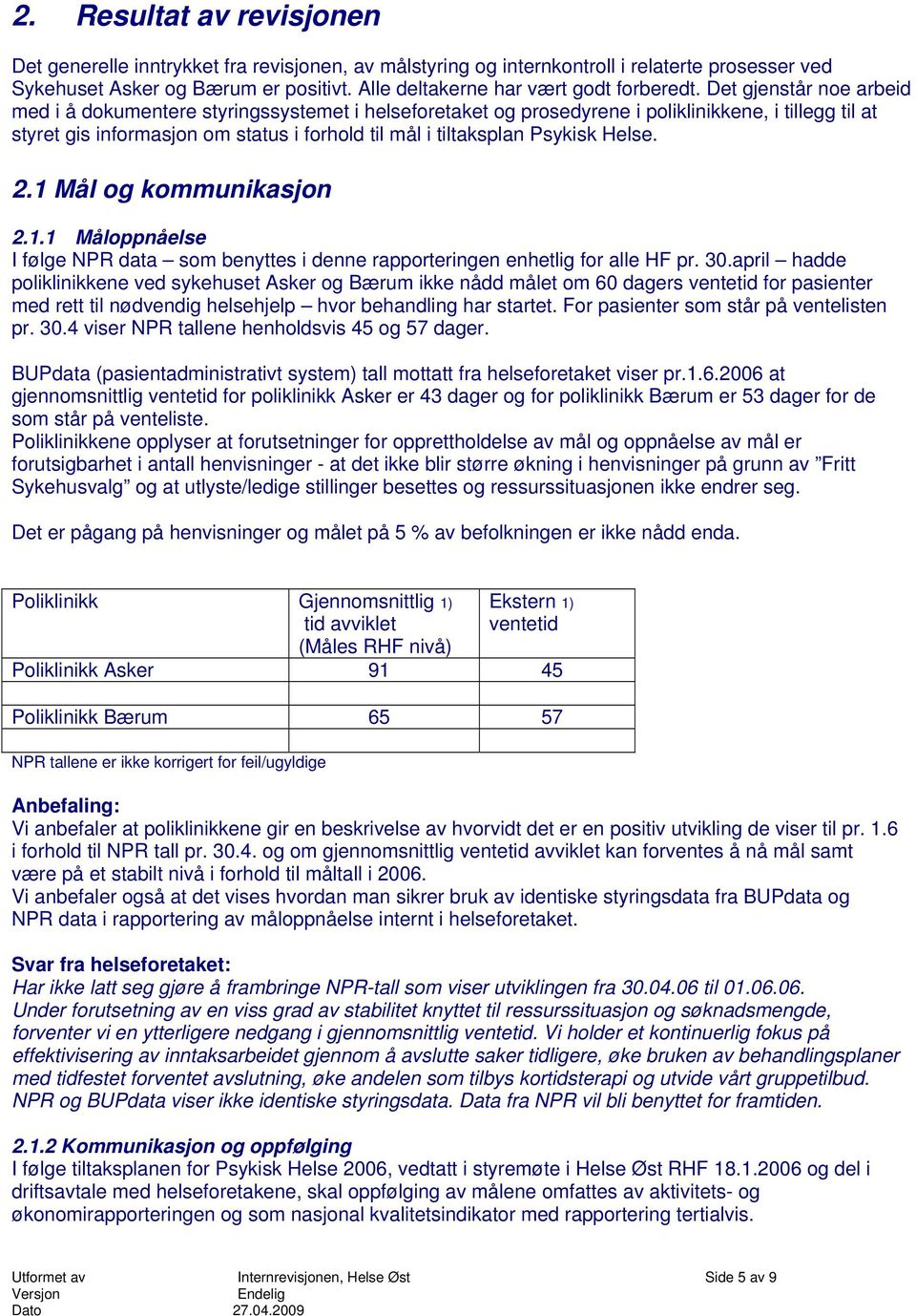 Det gjenstår noe arbeid med i å dokumentere styringssystemet i helseforetaket og prosedyrene i poliklinikkene, i tillegg til at styret gis informasjon om status i forhold til mål i tiltaksplan