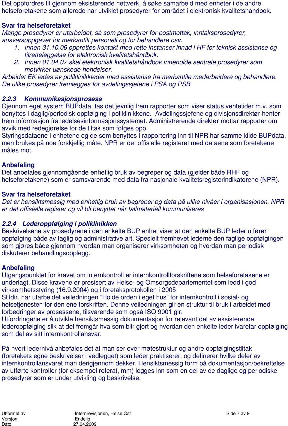 06 opprettes kontakt med rette instanser innad i HF for teknisk assistanse og tilretteleggelse for elektronisk kvalitetshåndbok. 2. Innen 01.04.