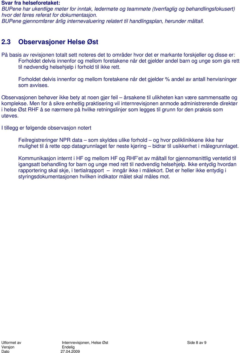 3 Observasjoner Helse Øst På basis av revisjonen totalt sett noteres det to områder hvor det er markante forskjeller og disse er: Forholdet delvis innenfor og mellom foretakene når det gjelder andel