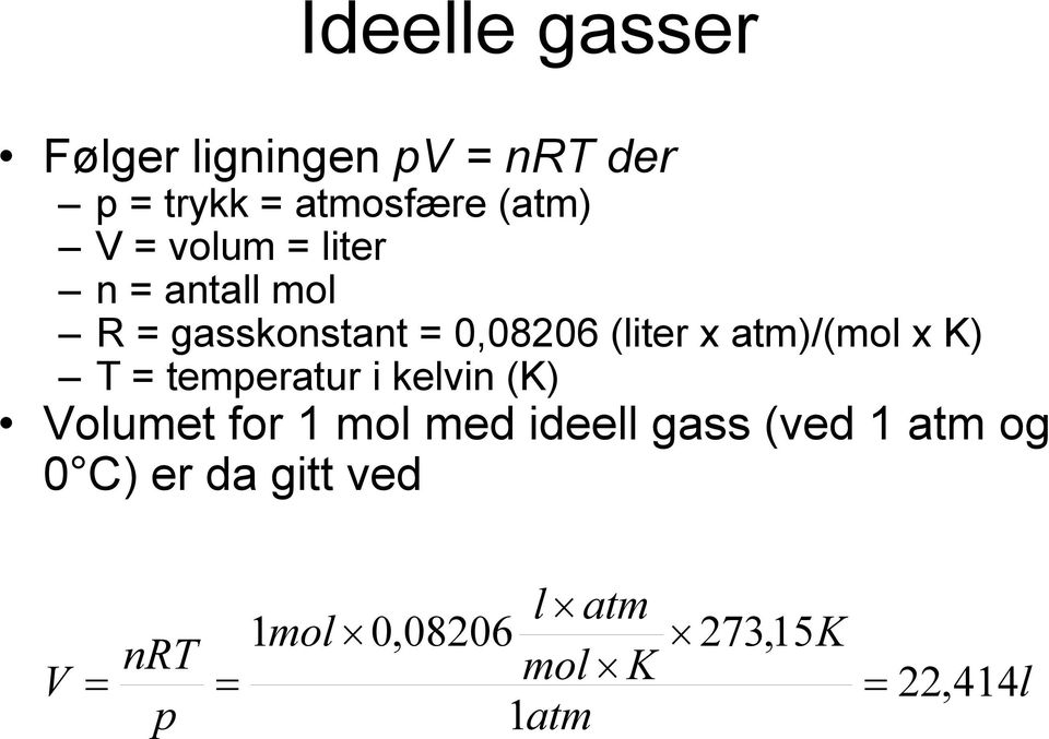 K) T = temperatur i kelvin (K) Volumet for 1 mol med ideell gass (ved 1 atm og